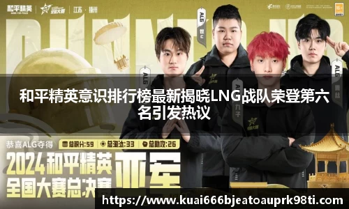 和平精英意识排行榜最新揭晓LNG战队荣登第六名引发热议